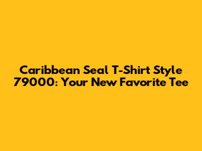 Caribbean Seal T-Shirt Style 79000: Your New Favorite Tee