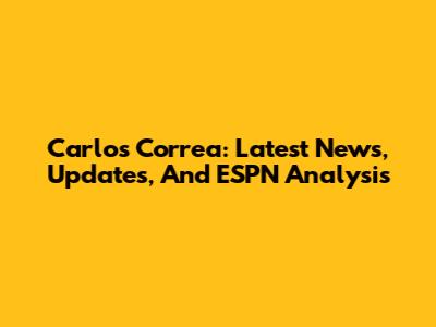 Carlos Correa: Latest News, Updates, And ESPN Analysis