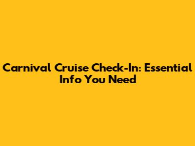 Carnival Cruise Check-In: Essential Info You Need