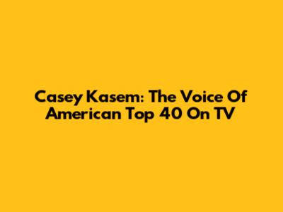 Casey Kasem: The Voice Of American Top 40 On TV