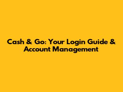 Cash & Go: Your Login Guide & Account Management