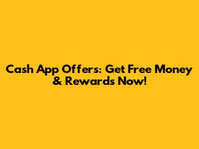 Cash App Offers: Get Free Money & Rewards Now!