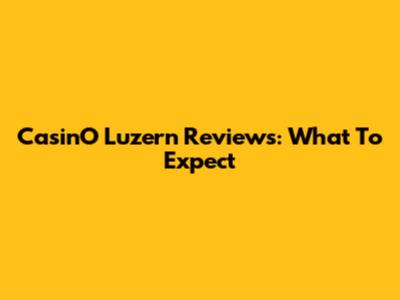 CasinO Luzern Reviews: What To Expect