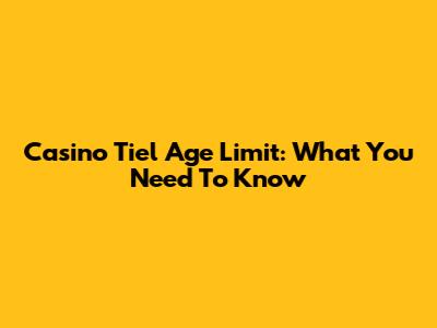 Casino Tiel Age Limit: What You Need To Know