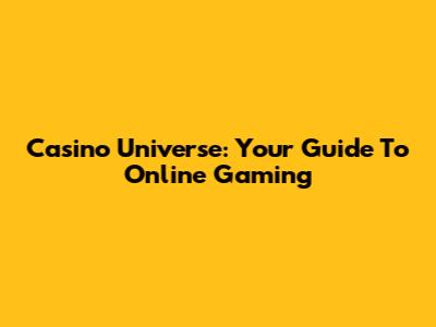 Casino Universe: Your Guide To Online Gaming