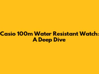 Casio 100m Water Resistant Watch: A Deep Dive
