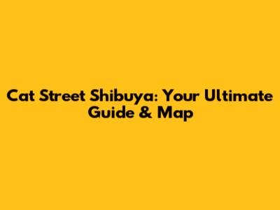 Cat Street Shibuya: Your Ultimate Guide & Map