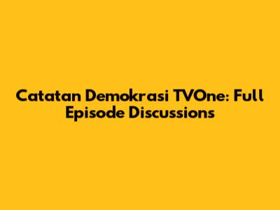 Catatan Demokrasi TVOne: Full Episode Discussions