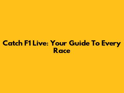 Catch F1 Live: Your Guide To Every Race