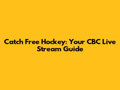 Catch Free Hockey: Your CBC Live Stream Guide