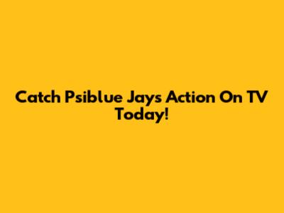 Catch Psiblue Jays Action On TV Today!
