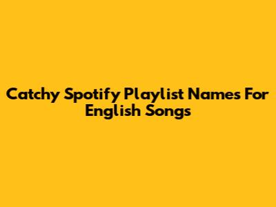 Catchy Spotify Playlist Names For English Songs