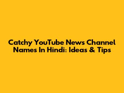 Catchy YouTube News Channel Names In Hindi: Ideas & Tips