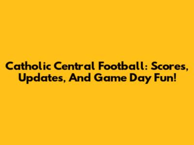 Catholic Central Football: Scores, Updates, And Game Day Fun!