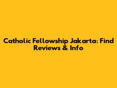 Catholic Fellowship Jakarta: Find Reviews & Info