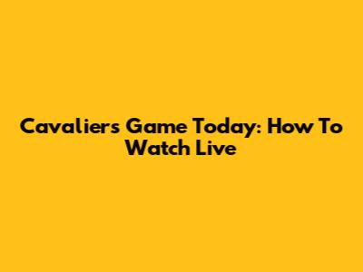 Cavaliers Game Today: How To Watch Live