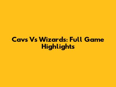 Cavs Vs Wizards: Full Game Highlights