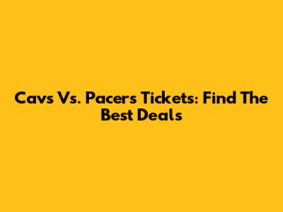 Cavs Vs. Pacers Tickets: Find The Best Deals