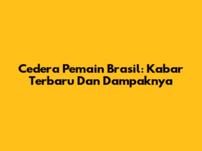 Cedera Pemain Brasil: Kabar Terbaru Dan Dampaknya