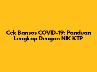 Cek Bansos COVID-19: Panduan Lengkap Dengan NIK KTP