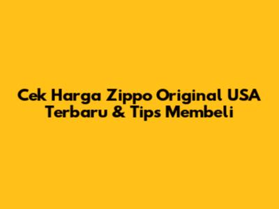 Cek Harga Zippo Original USA Terbaru & Tips Membeli