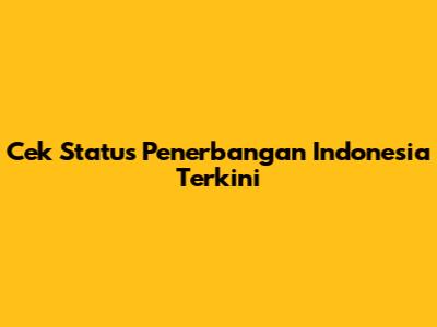Cek Status Penerbangan Indonesia Terkini