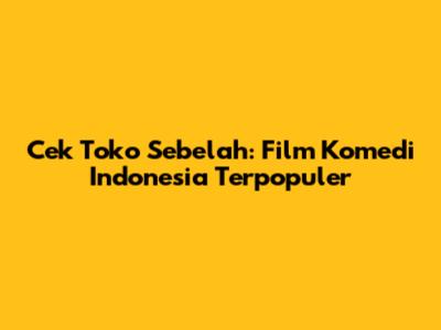 Cek Toko Sebelah: Film Komedi Indonesia Terpopuler