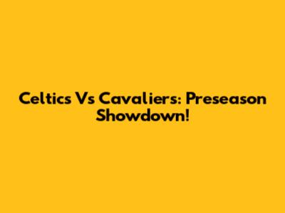 Celtics Vs Cavaliers: Preseason Showdown!