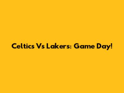 Celtics Vs Lakers: Game Day!