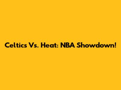 Celtics Vs. Heat: NBA Showdown!