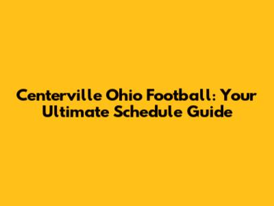 Centerville Ohio Football: Your Ultimate Schedule Guide