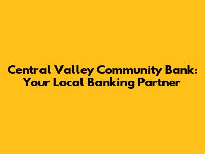 Central Valley Community Bank: Your Local Banking Partner