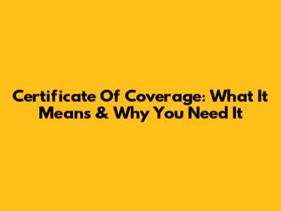 Certificate Of Coverage: What It Means & Why You Need It