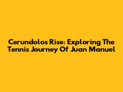 Cerundolo's Rise: Exploring The Tennis Journey Of Juan Manuel
