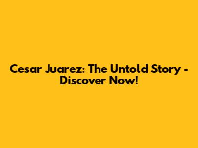 Cesar Juarez: The Untold Story - Discover Now!