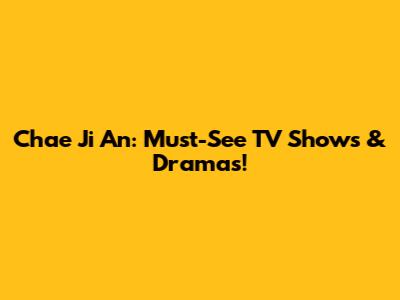 Chae Ji An: Must-See TV Shows & Dramas!