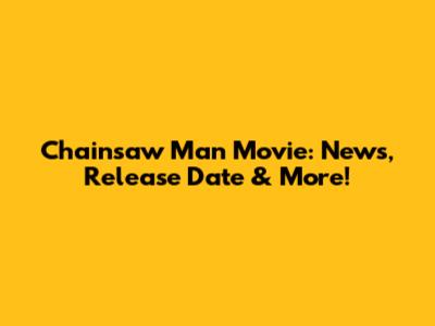 Chainsaw Man Movie: News, Release Date & More!