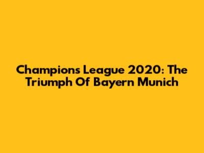 Champions League 2020: The Triumph Of Bayern Munich