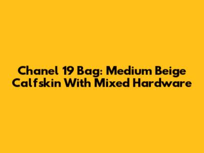 Chanel 19 Bag: Medium Beige Calfskin With Mixed Hardware