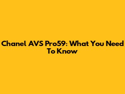 Chanel AVS Pro59: What You Need To Know