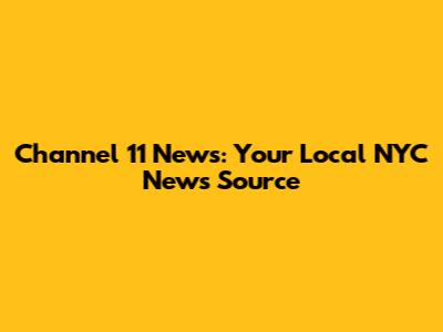Channel 11 News: Your Local NYC News Source
