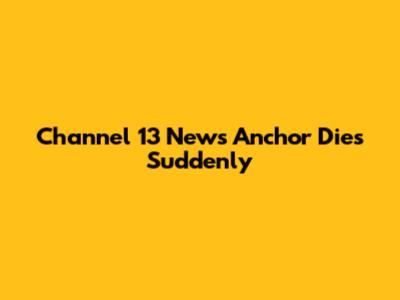 Channel 13 News Anchor Dies Suddenly