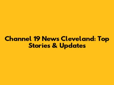 Channel 19 News Cleveland: Top Stories & Updates