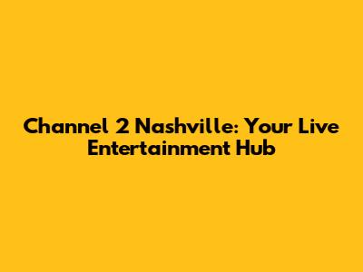 Channel 2 Nashville: Your Live Entertainment Hub