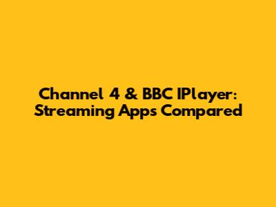 Channel 4 & BBC IPlayer: Streaming Apps Compared