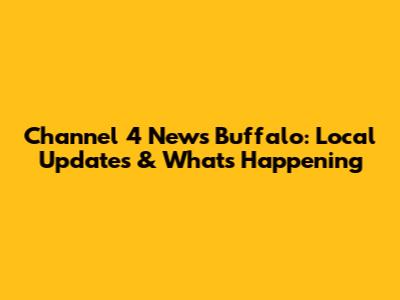 Channel 4 News Buffalo: Local Updates & What's Happening