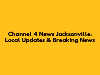 Channel 4 News Jacksonville: Local Updates & Breaking News