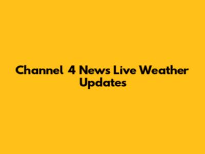 Channel 4 News Live Weather Updates