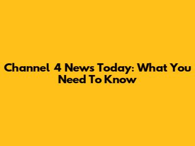 Channel 4 News Today: What You Need To Know