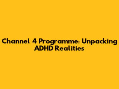 Channel 4 Programme: Unpacking ADHD Realities